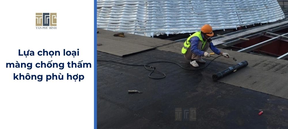 Lựa chọn màng chống thấm không phù hợp với điều kiện thi công màng chống thấm